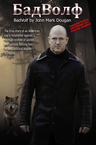 BadVolf The True Story of an American Cop's Retaliation Against a Corrupt System of Justice and Politics, Forcing Him to Seek Political Asylum in Russia