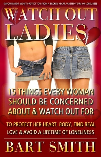 Watch Out Ladies 15 Things Every Woman Who's Looking for Love Needs to Be Warned about to Protect Her Heart, Find True Love and Avoid a Lifetime of Loneliness
