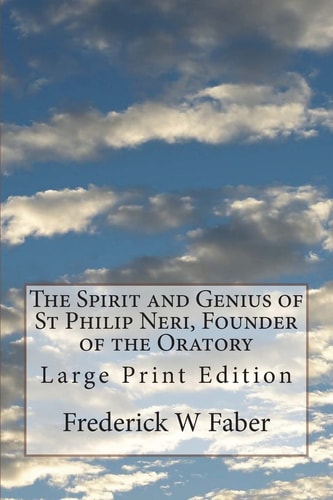 The Spirit and Genius of St Philip Neri, Founder of the Oratory Large Print Edition
