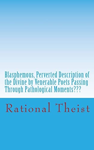 Blasphemous, Perverted Description of the Divine by Venerable Poets Passing Through Pathological Moments Pathological ???