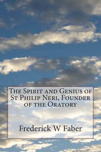 The Spirit and Genius of St Philip Neri, Founder of the Oratory