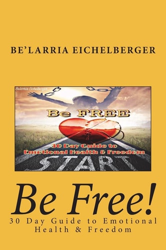 Be Free 30 Day Guide to Emotional Health and Freedom