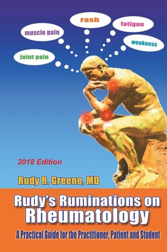 Rudy's Ruminations on Rheumatology 2018 Edition A Practical Guide for the Practitioner, Patient and Student