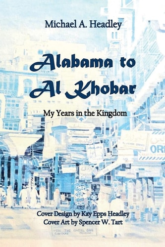 Alabama to Al Khobar My Years in the Kingdom