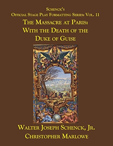 Schenck's Official Stage Play Formatting Series Vol. 11: The Massacre at Paris: With the Death of the Duke of Guise