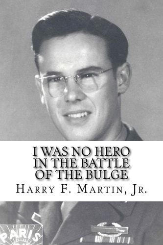 I Was No Hero in the Battle of the Bulge Letters from My Father Telling Me I Was Too Frail and Too Weak to Face the Enemy