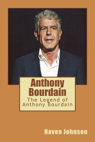 Anthony Bourdain The Legend of Anthony Bourdain