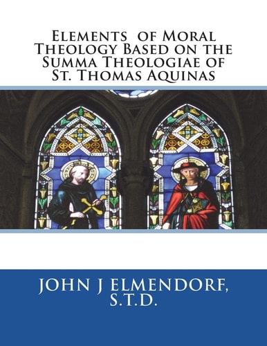 Elements of Moral Theology Based on the Summa Theologiae of St. Thomas Aquinas
