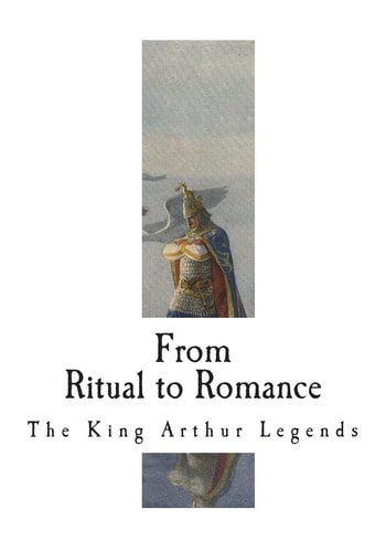 From Ritual to Romance The Roots of the King Arthur Legends