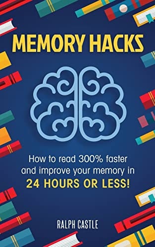 Memory Hacks 2 Manuscripts in 1 - How to Read 300% Faster - Easy, Proven Methods to Faster Reading and Accelerated Learning in 24 Hours Or Less!