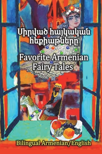 Favorite Armenian Fairy Tales, Sirvats Haykakan Hekiatnere Parallel Text in Amenian and English, Bilingual