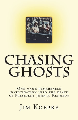 Chasing Ghosts One Man's Remarkable Investigation Into the Death of President John F. Kennedy