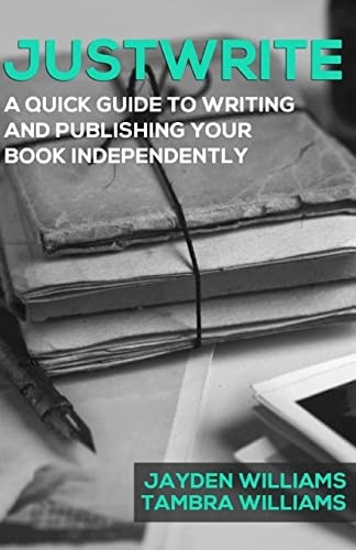 Justwrite A Quick Guide to Writing and Publishing Your Book Independently