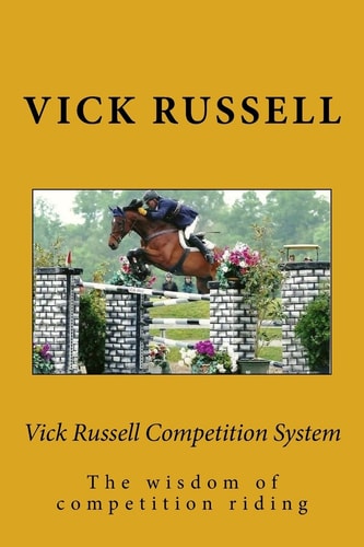 Vick Russell Competition System The Concise and In-Touch Reality of Competition Riding