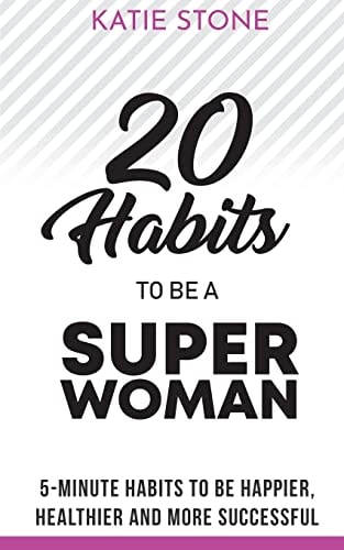 20 Habits to Be a Superwoman 5-Minute Habits to Be Happier, Healthier and More Successful