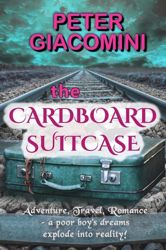 The Cardboard Suitcase Adventure, Travel, Romance - a Poor Boy's Dreams Explode Into Reality!