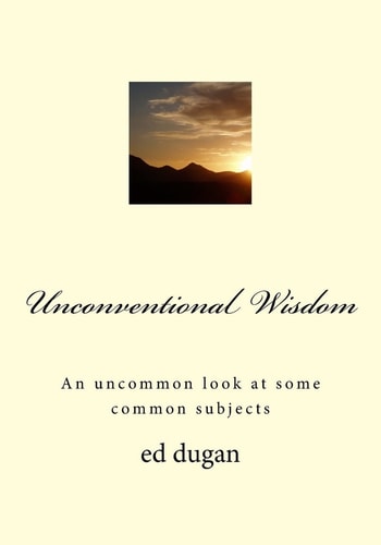 Unconventional Wisdom An Uncommon Look at Some Common Subjects