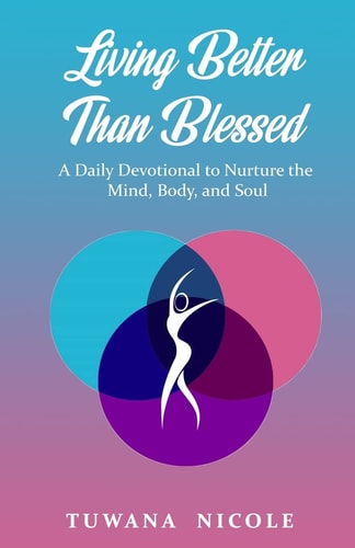 Living Better Than Blessed A Daily Devotional to Nurture the Mind, Body, and Soul