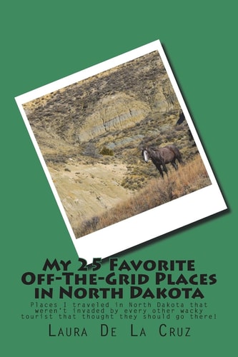 My 25 Favorite Off-The-Grid Places in North Dakota Places I Traveled in North Dakota That Weren't Invaded by Every Other Wacky Tourist That Thought They Should Go There!