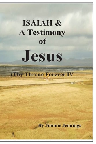 ISAIAH and a Testimony of Jesus Thy Throne Forever IV