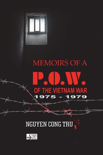 Memoirs of a P.O.W of the Vietnam War (1975-1979) Vượt Qua Gian Khổ : Hồi Ký Của Một Quân Y Sĩ Trong Trại Tập Trung Cộng Sản