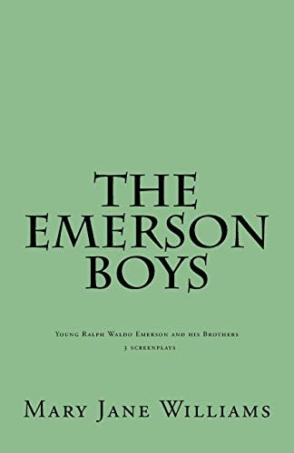 The Emerson Boys Ralph Waldo Emerson and His Brothers: 4 Screenplays