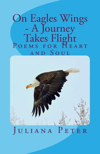 On Eagles Wings - a Journey Takes Flight Poems for Heart and Soul