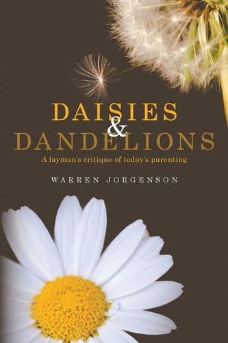 Daisies and Dandelions A Layman's Critique of Today's Parenting