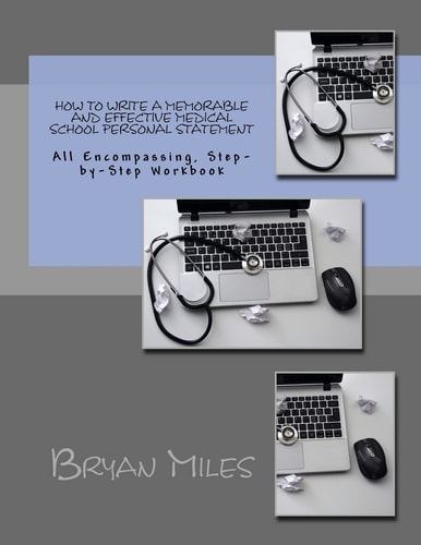 How to Write a Memorable and Effective Medical School Personal Statement All Encompassing, Step-By-Step Workbook