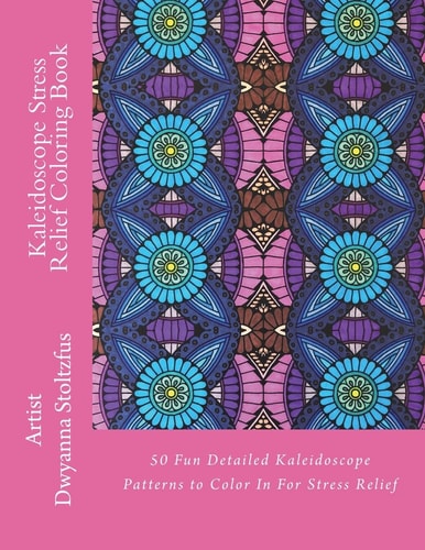 Kaleidoscope Stress Relief Coloring Book 50 Fun Detailed Kaleidoscope Patterns to Color In For Stress Relief