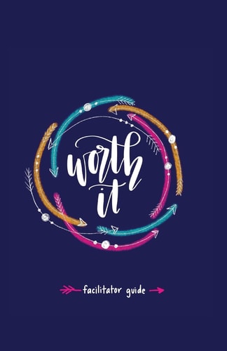 Worth It! Facilitator Guide A Teen Girl's Journey to Discovering Her Worth in Christ a 7 Week Study Brought to You by P31 Fitness