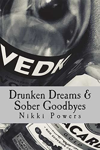 Drunken Dreams and Sober Goodbyes A Poetry Book Written by Nikki Powers about Abuse, Love, Heartbreak, Rape, and Learning to Love Yourself