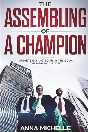 The Assembling Of A Champion Nuggets Extracted From The Book "The Healthy Leader "
