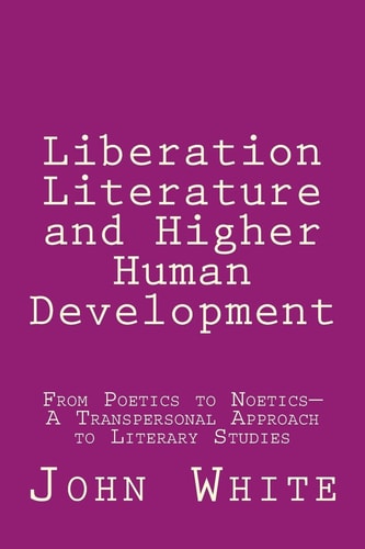 Liberation Literature and Higher Human Development From Poetics to Noetics-A Transpersonal Approach to Literary Studies