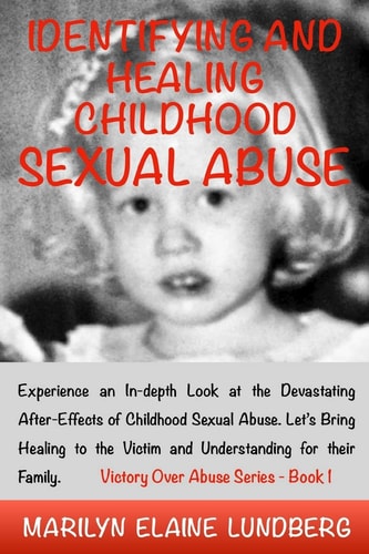 Identifying and Healing Childhood Sexual Abuse Experience an In-Depth Look at the Devastating After-Effects of Childhood Sexual Abuse. Let's Bring Healing to the Victim and Understanding for Their Family