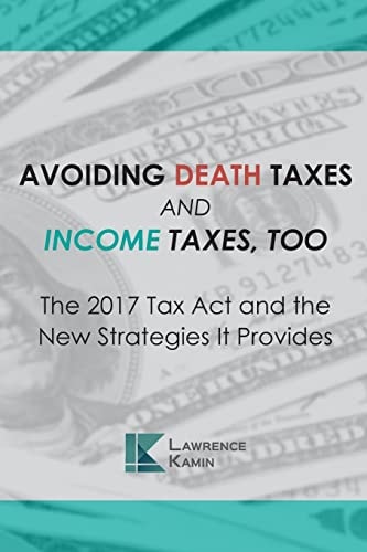Avoiding Death Taxes and Income Taxes, Too The 2017 Tax Act and the New Strategies It Provides