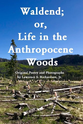 Waldend; Or, Life in the Anthropocene Woods. Original Photos and Poems from the Anthropocene Trail