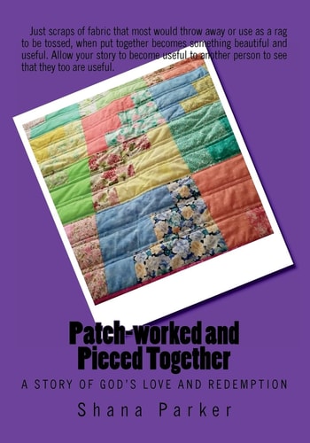 Patch-Worked and Pieced Together A Story of God's Love and Redemption