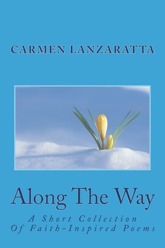 Along The Way A Short Collection Of Faith-Inspired Poems