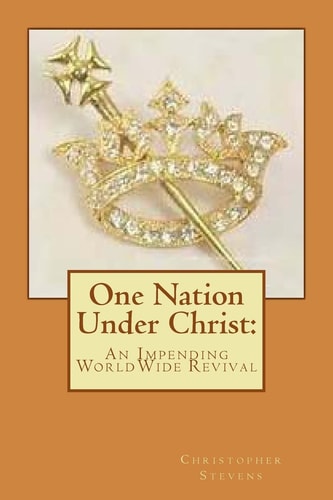 One Nation Under Christ : An Impending WorldWide Revival