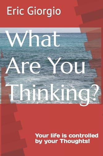 What Are You Thinking? Your Life Is Controlled by Your Thoughts!