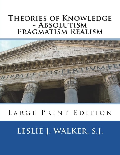 Theories of Knowledge - Absolutism Pragmatism Realism Large Print Edition
