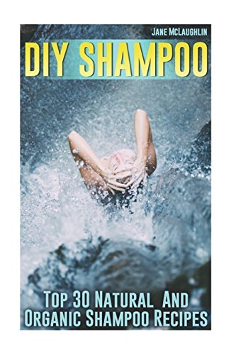 DIY Shampoo Top 30 Natural And Organic Shampoo Recipes
