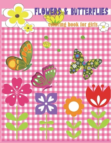 Flowers and Butterflies Coloring Book for Girls Beginner Friendly Relaxing, Creative Art Activities; Great for Preschool and Kindergarten