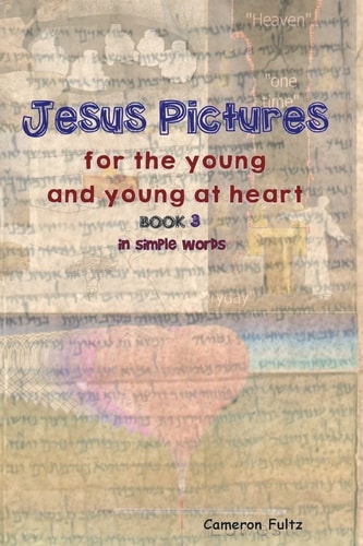 Jesus Pictures For The Young And Young At Heart - Book 3 In Simple Words