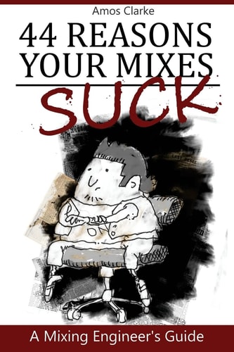 44 Reasons Your Mixes Suck A Mixing Engineer's Guide
