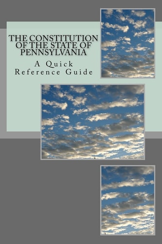 The Constitution of the State of Pennsylvania A Quick Reference Guide