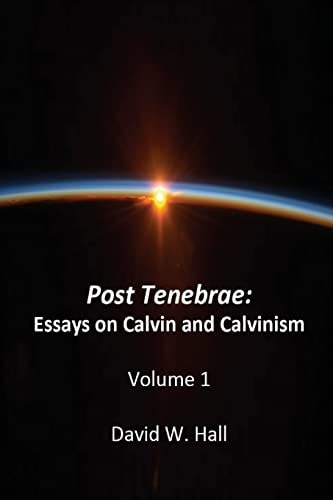 Post Tenebrae Calvin and Calvinism