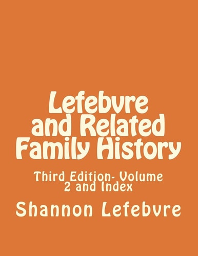 Lefebvre and Related Family History Third Edition- Volume 2 and Index