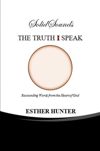 Solid Sounds the TRUTH I SPEAK Resounding Words from the Heart of God